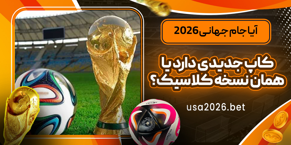 آیا جام جهانی ۲۰۲۶ کاپ جدیدی دارد یا همان نسخه کلاسیک؟